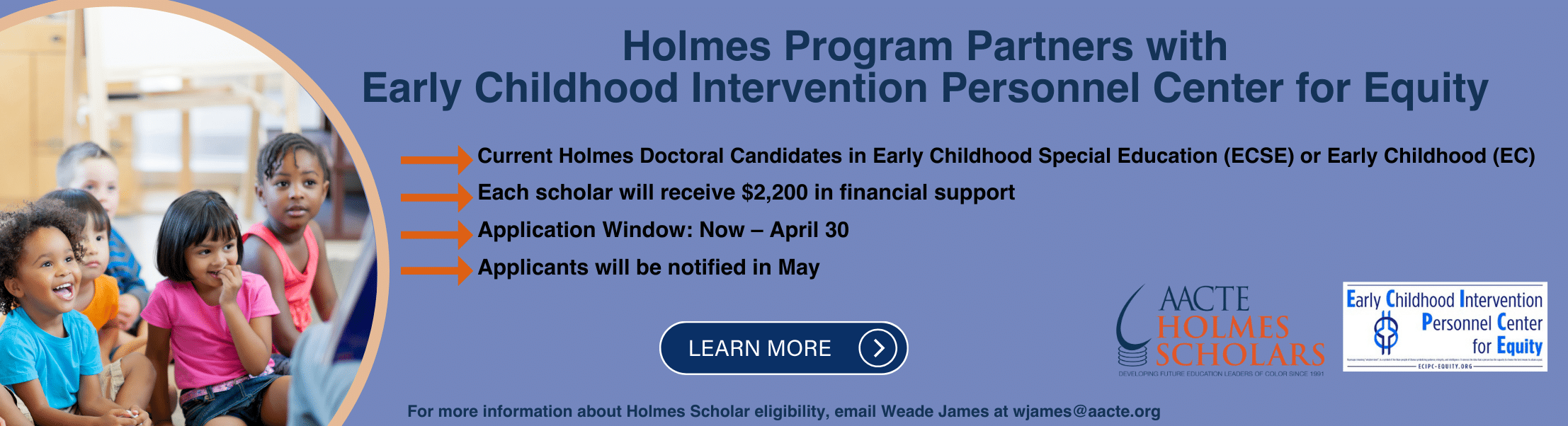 Picture of Toddlers smiling on the left. 
Holmes Program Partners with Early Childhood Intervention Personnel Center for Equity link to application
Current Holmes Doctoral Candidates in ECSE or EC
Each scholar will receive $2200.00 in financial support
Applications open until April 30, 2024
Applicants will be notified in May